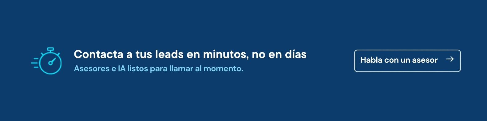 Contacta a tus leads en minutos, no en días. Habla con un asesor