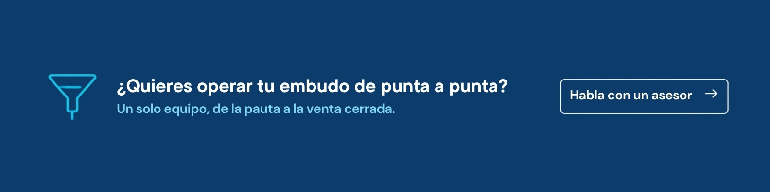 ¿Quieres operar tu embudo de punta a punta? Habla con un asesor