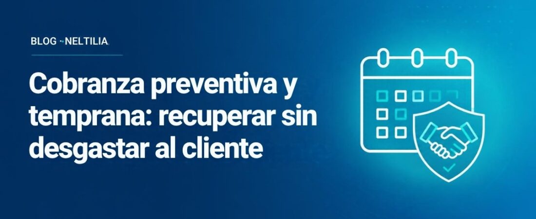 Cobranza preventiva y temprana: recuperar sin desgastar al cliente