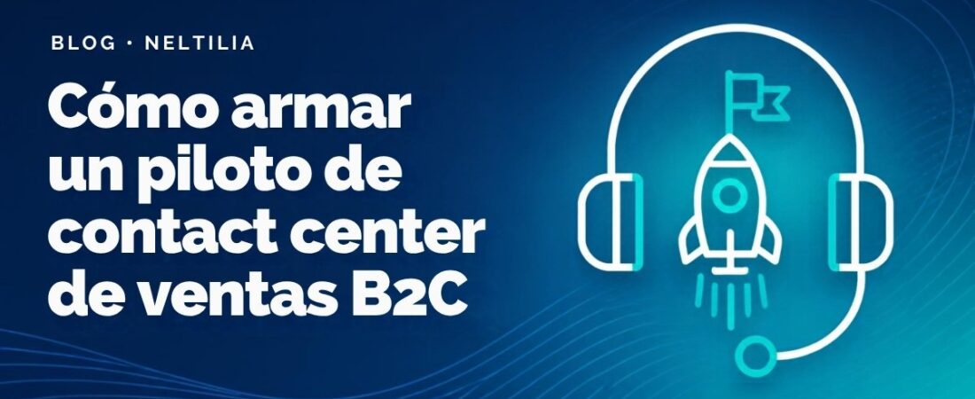 Cómo armar un piloto de contact center de ventas B2C