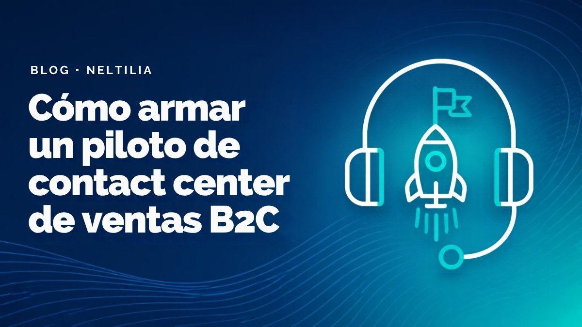 Cómo armar un piloto de contact center de ventas B2C