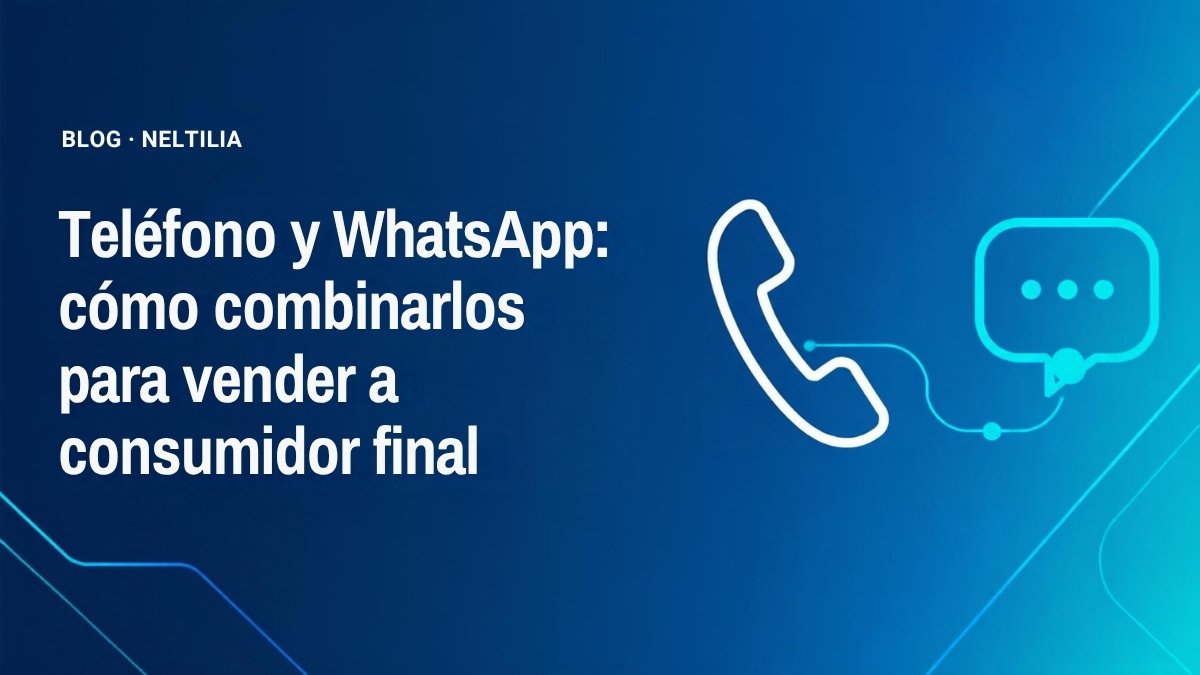Teléfono y WhatsApp: cómo combinarlos para vender a consumidor final